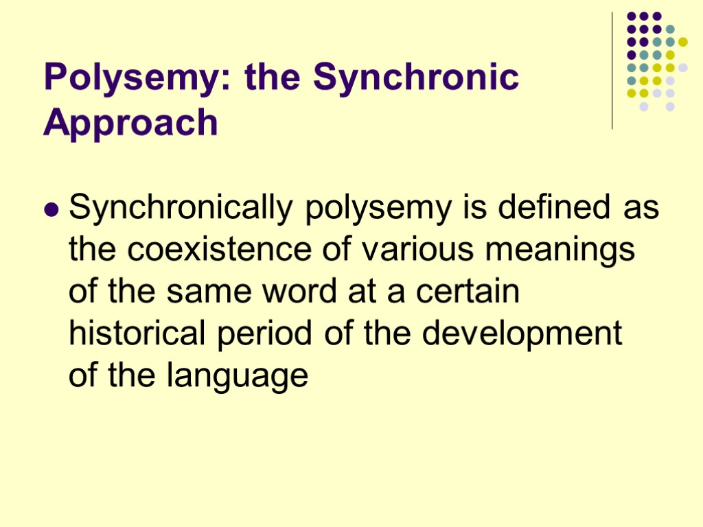 Polysemy: the Synchronic Approach Synchronically polysemy is defined as the coexistence of various meanings